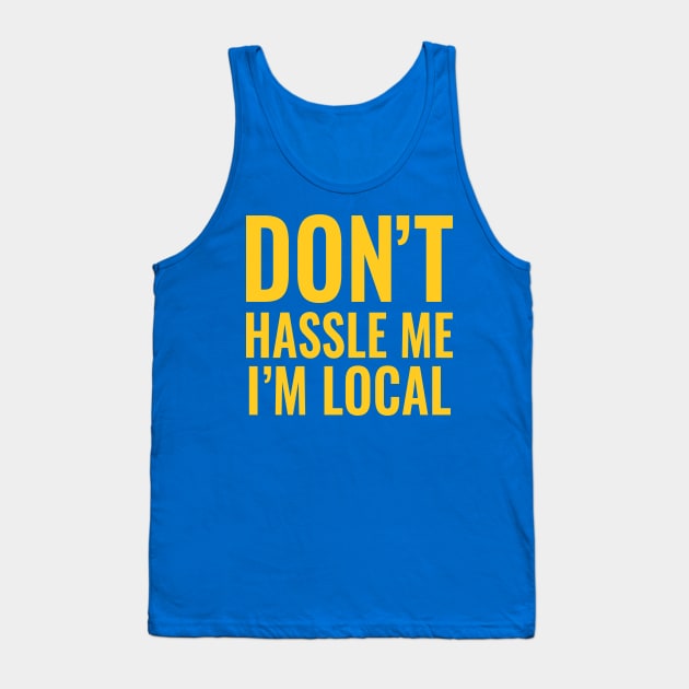 Don't Hassle Me I'm Local Tank Top by tvshirts